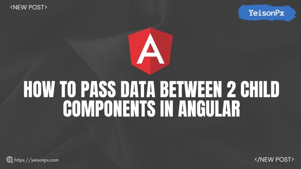 How to Pass Data Between 2 Child Components in Angular